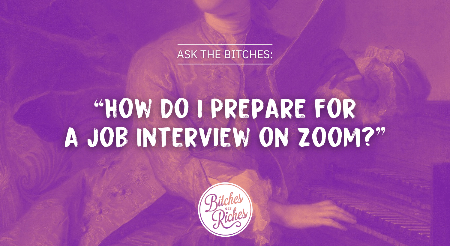 ask-the-bitches-how-do-i-prepare-for-a-job-interview-on-zoom